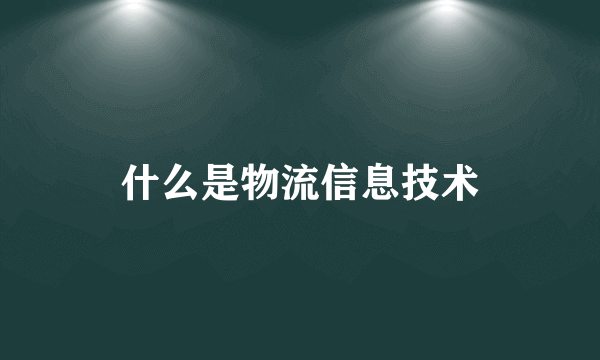 什么是物流信息技术