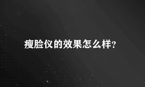 瘦脸仪的效果怎么样？