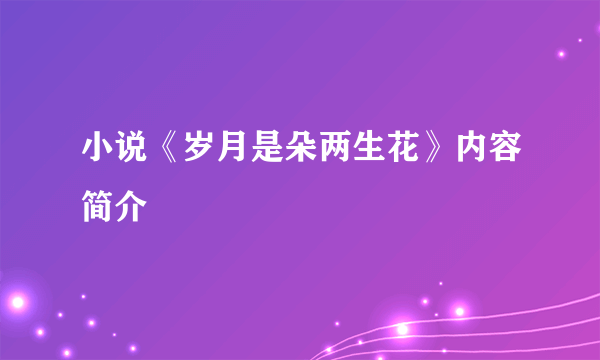 小说《岁月是朵两生花》内容简介