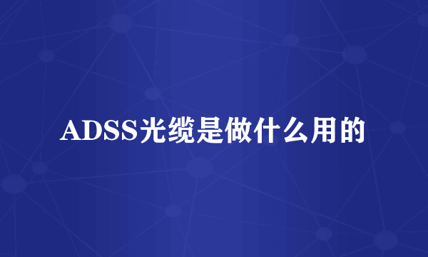 ADSS光缆是做什么用的