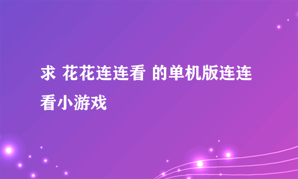 求 花花连连看 的单机版连连看小游戏