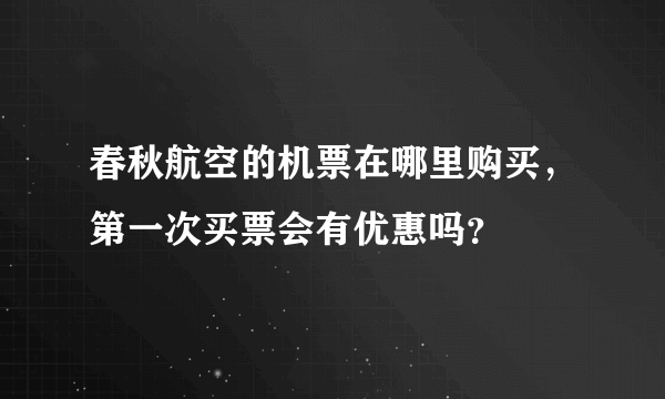 春秋航空的机票在哪里购买，第一次买票会有优惠吗？