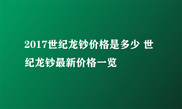 2017世纪龙钞价格是多少 世纪龙钞最新价格一览