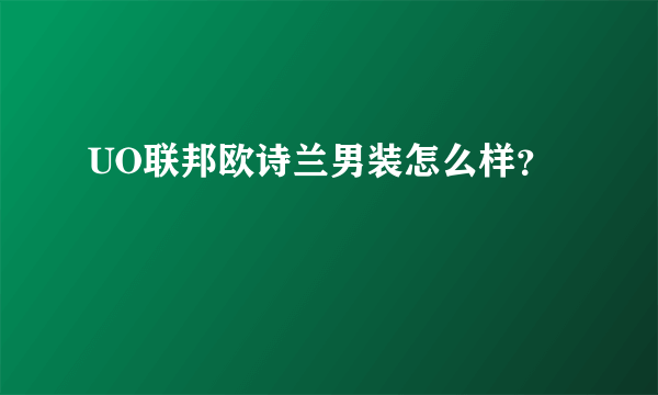 UO联邦欧诗兰男装怎么样？