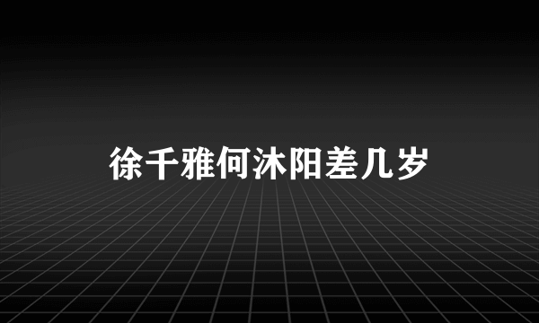 徐千雅何沐阳差几岁