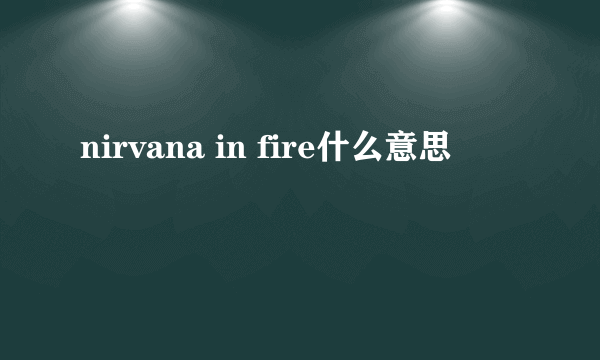 nirvana in fire什么意思