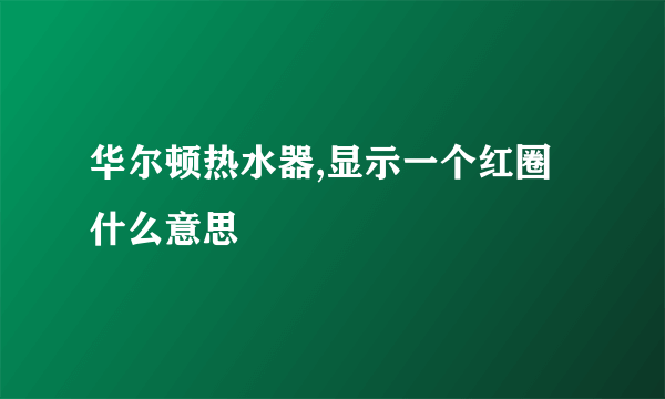 华尔顿热水器,显示一个红圈什么意思