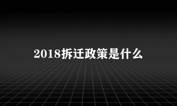 2018拆迁政策是什么