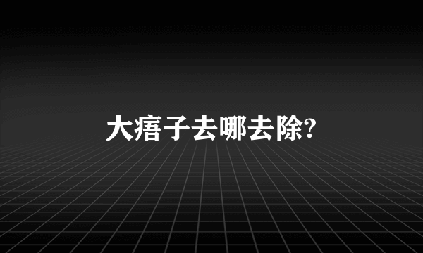 大痦子去哪去除?