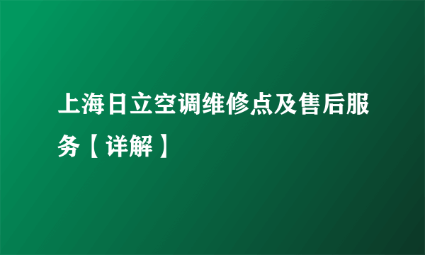 上海日立空调维修点及售后服务【详解】