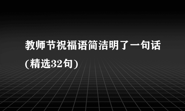 教师节祝福语简洁明了一句话(精选32句)