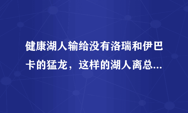 健康湖人输给没有洛瑞和伊巴卡的猛龙，这样的湖人离总冠军有多远？