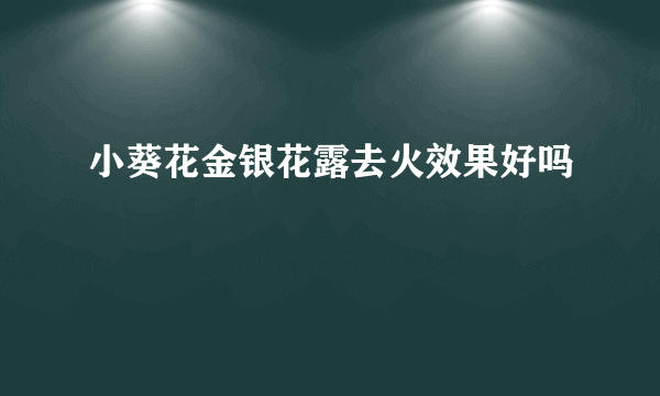 小葵花金银花露去火效果好吗