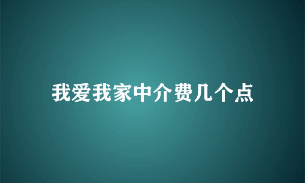 我爱我家中介费几个点