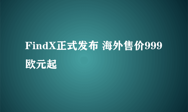 FindX正式发布 海外售价999欧元起