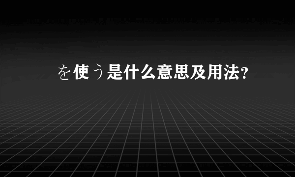 気を使う是什么意思及用法？