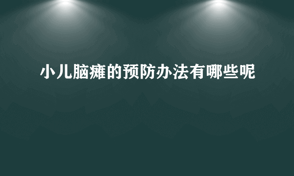 小儿脑瘫的预防办法有哪些呢