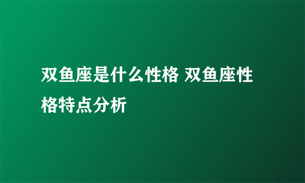 双鱼座是什么性格 双鱼座性格特点分析