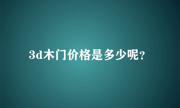 3d木门价格是多少呢？