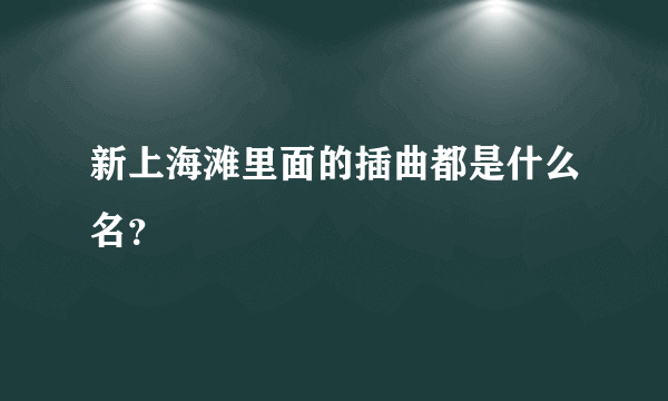 新上海滩里面的插曲都是什么名？