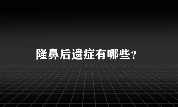 隆鼻后遗症有哪些？