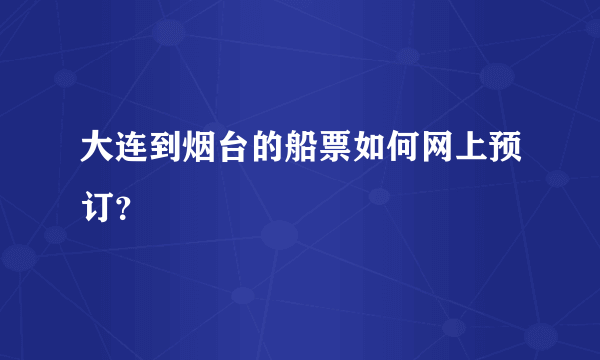 大连到烟台的船票如何网上预订？