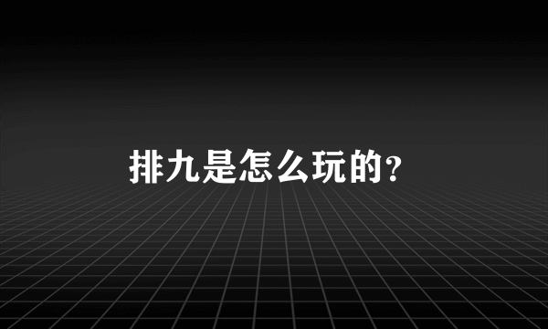 排九是怎么玩的？