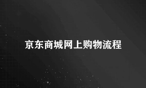 京东商城网上购物流程