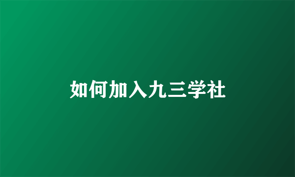 如何加入九三学社