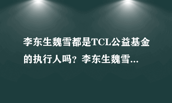 李东生魏雪都是TCL公益基金的执行人吗？李东生魏雪有过哪些公益行动？