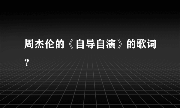 周杰伦的《自导自演》的歌词？