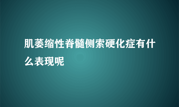 肌萎缩性脊髓侧索硬化症有什么表现呢