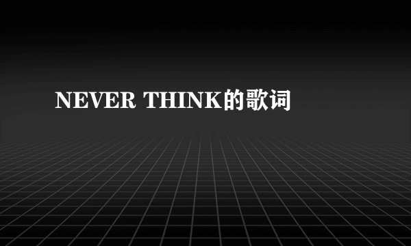 NEVER THINK的歌词