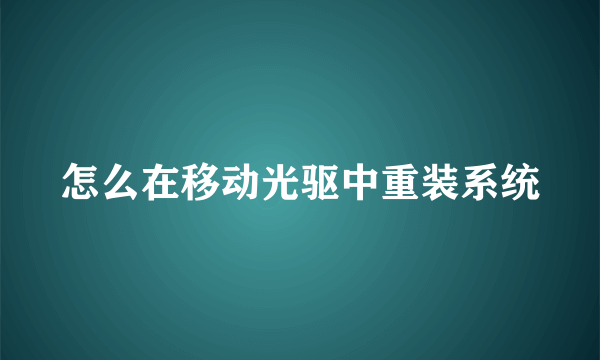 怎么在移动光驱中重装系统