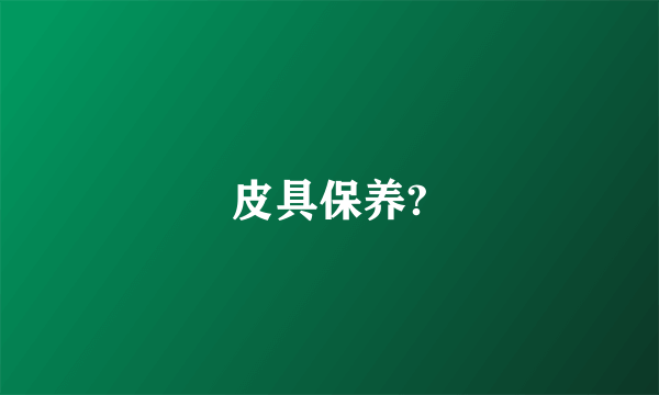 皮具保养?