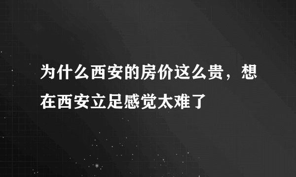 为什么西安的房价这么贵，想在西安立足感觉太难了