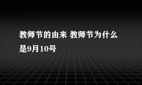 教师节的由来 教师节为什么是9月10号