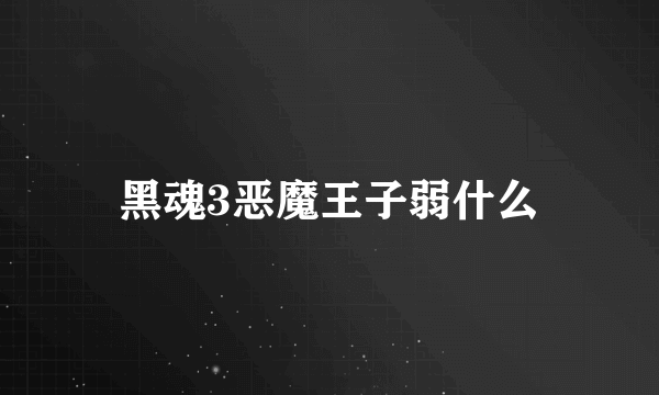 黑魂3恶魔王子弱什么