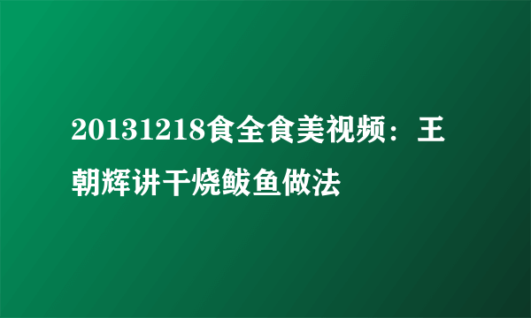 20131218食全食美视频：王朝辉讲干烧鲅鱼做法