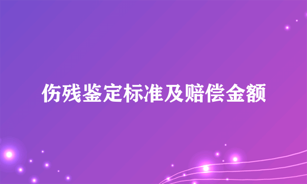 伤残鉴定标准及赔偿金额