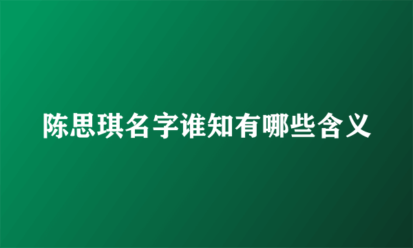 陈思琪名字谁知有哪些含义