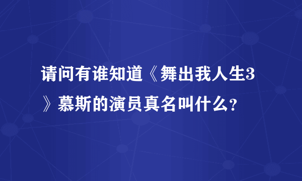 请问有谁知道《舞出我人生3》慕斯的演员真名叫什么？