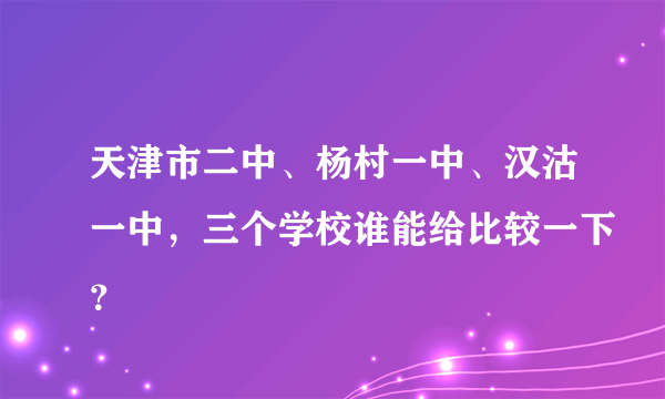 天津市二中、杨村一中、汉沽一中，三个学校谁能给比较一下？