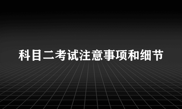 科目二考试注意事项和细节