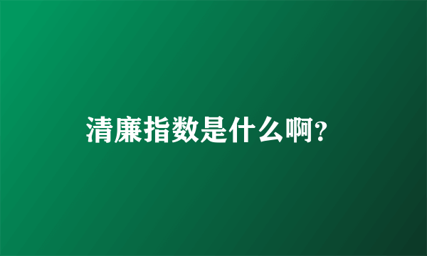 清廉指数是什么啊？