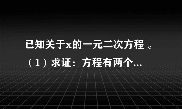 已知关于x的一元二次方程 。（1）求证：方程有两个不相等的实数根；（