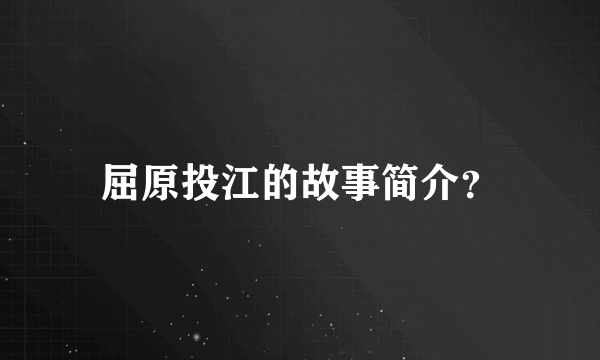 屈原投江的故事简介？