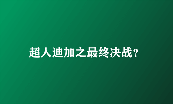 超人迪加之最终决战？