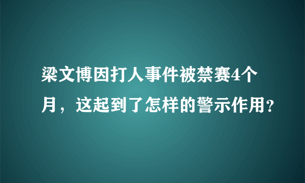 梁文博因打人事件被禁赛4个月，这起到了怎样的警示作用？