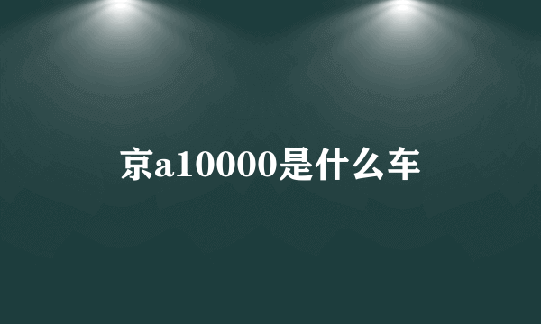 京a10000是什么车